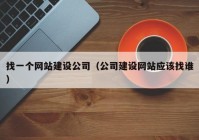 找一個網(wǎng)站建設(shè)公司（公司建設(shè)網(wǎng)站應(yīng)該找誰）