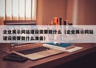 企業(yè)展示網(wǎng)站建設(shè)需要做什么（企業(yè)展示網(wǎng)站建設(shè)需要做什么準(zhǔn)備）