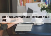 軟件開發(fā)培訓(xùn)學(xué)校課程設(shè)計（培訓(xùn)課程開發(fā)與設(shè)計）