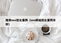 提供seo優(yōu)化案例（seo網(wǎng)站優(yōu)化案例分析）