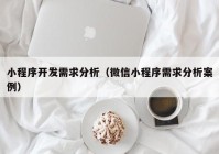 小程序開發(fā)需求分析（微信小程序需求分析案例）