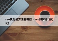 seo優(yōu)化的方法有哪些（seo如何進行優(yōu)化）