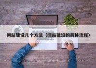 網(wǎng)站建設(shè)幾個(gè)方法（網(wǎng)站建設(shè)的具體流程）