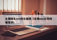 無錫排名seo優(yōu)化服務（無錫seo公司找哪家好）