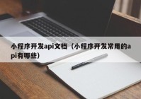 小程序開發(fā)api文檔（小程序開發(fā)常用的api有哪些）