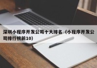 深圳小程序開發(fā)公司十大排名（小程序開發(fā)公司排行榜前10）