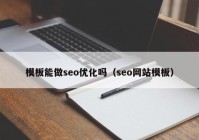 模板能做seo優(yōu)化嗎（seo網站模板）