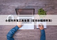 小程序開發(fā)工具免費(fèi)（官方小程序開發(fā)）