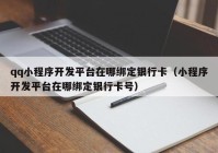 qq小程序開發(fā)平臺在哪綁定銀行卡（小程序開發(fā)平臺在哪綁定銀行卡號）