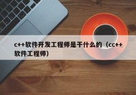 c++軟件開發(fā)工程師是干什么的（cc++軟件工程師）