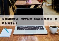 南昌網(wǎng)站建設(shè)一站式服務(wù)（南昌網(wǎng)站建設(shè)一站式服務(wù)平臺(tái)）