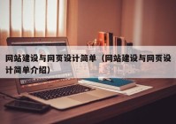 網(wǎng)站建設(shè)與網(wǎng)頁設(shè)計簡單（網(wǎng)站建設(shè)與網(wǎng)頁設(shè)計簡單介紹）