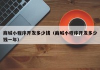 商城小程序開發(fā)多少錢（商城小程序開發(fā)多少錢一年）