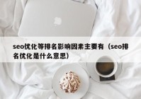 seo優(yōu)化等排名影響因素主要有（seo排名優(yōu)化是什么意思）