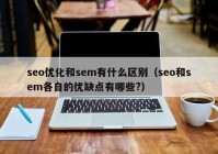 seo優(yōu)化和sem有什么區(qū)別（seo和sem各自的優(yōu)缺點(diǎn)有哪些?）