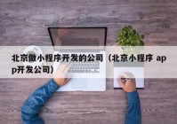 北京做小程序開發(fā)的公司（北京小程序 app開發(fā)公司）